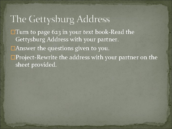 The Gettysburg Address �Turn to page 623 in your text book-Read the Gettysburg Address