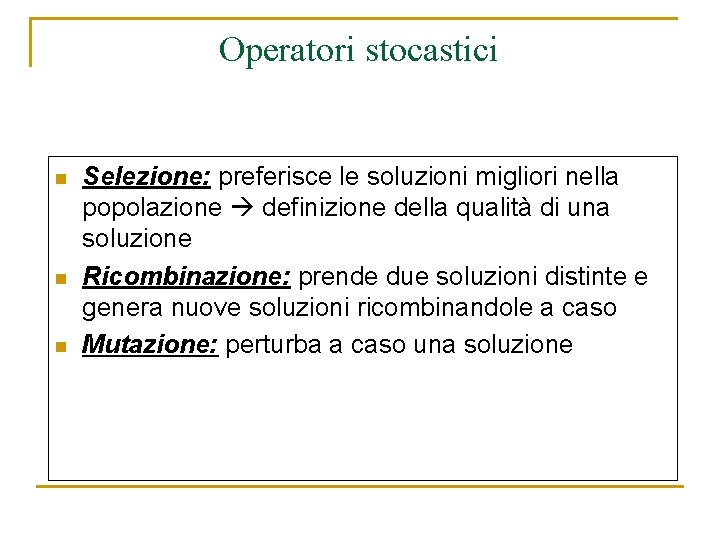 Operatori stocastici n n n Selezione: preferisce le soluzioni migliori nella popolazione definizione della