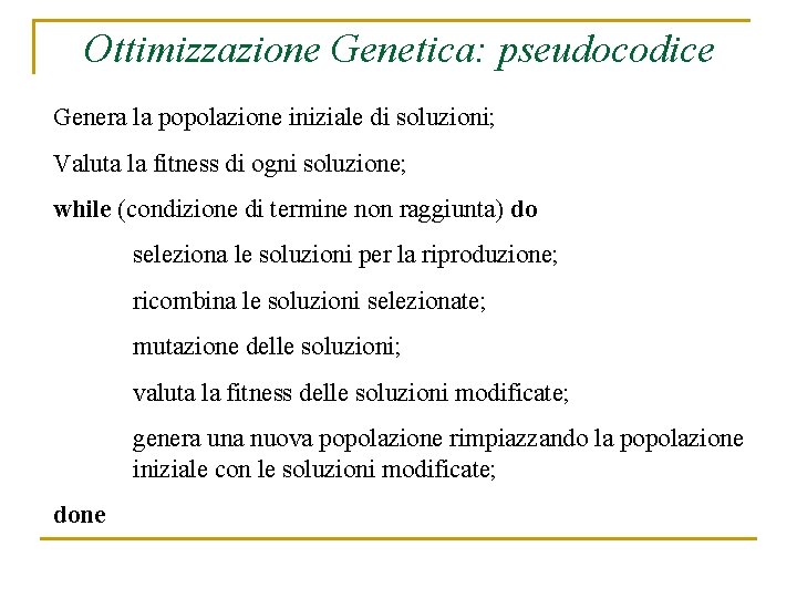 Ottimizzazione Genetica: pseudocodice Genera la popolazione iniziale di soluzioni; Valuta la fitness di ogni