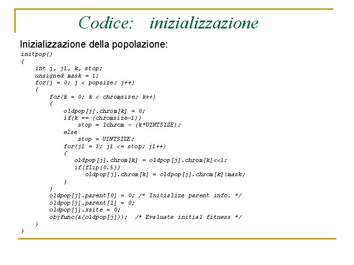 Codice: inizializzazione Inizializzazione della popolazione: initpop() { int j, j 1, k, stop; unsigned