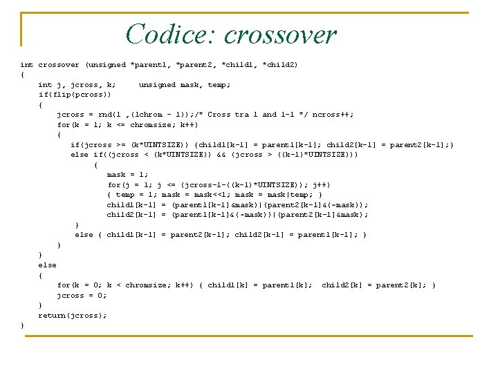 Codice: crossover int crossover (unsigned *parent 1, *parent 2, *child 1, *child 2) {