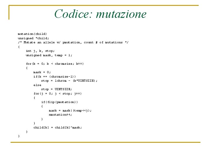 Codice: mutazione mutation(child) unsigned *child; /* Mutate an allele w/ pmutation, count # of