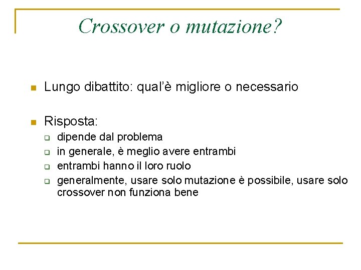 Crossover o mutazione? n Lungo dibattito: qual’è migliore o necessario n Risposta: q q