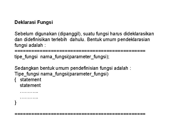 Deklarasi Fungsi Sebelum digunakan (dipanggil), suatu fungsi harus dideklarasikan didefinisikan terlebih dahulu. Bentuk umum