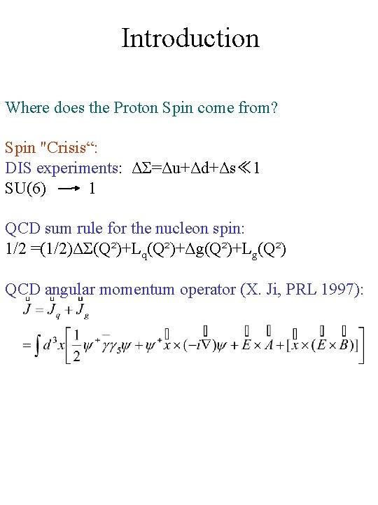 Introduction Where does the Proton Spin come from? Spin "Crisis“: DIS experiments: ΔΣ=Δu+Δd+Δs≪ 1