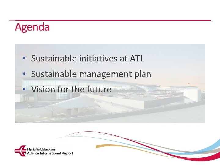 Agenda • Sustainable initiatives at ATL • Sustainable management plan • Vision for the