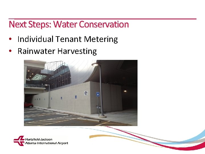 Next Steps: Water Conservation • Individual Tenant Metering • Rainwater Harvesting Hartsfield-Jackson Atlanta International