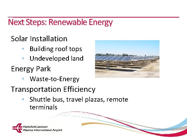 Next Steps: Renewable Energy Solar Installation • Building roof tops • Undeveloped land Energy