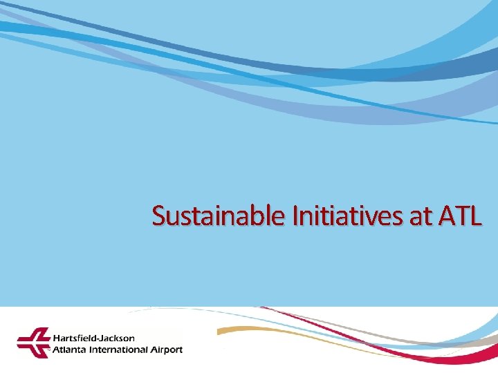 Sustainable Initiatives at ATL Hartsfield-Jackson Atlanta International Airport City of Atlanta ŸDepartment of Aviation