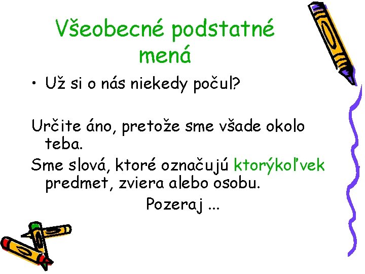 Všeobecné podstatné mená • Už si o nás niekedy počul? Určite áno, pretože sme