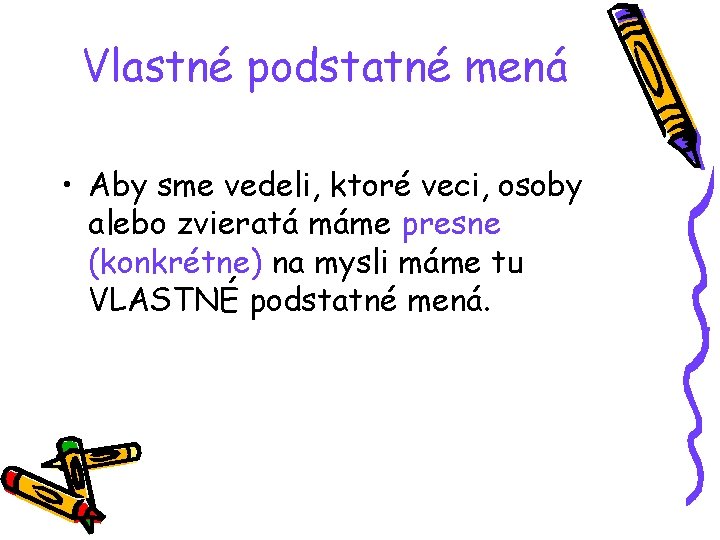 Vlastné podstatné mená • Aby sme vedeli, ktoré veci, osoby alebo zvieratá máme presne