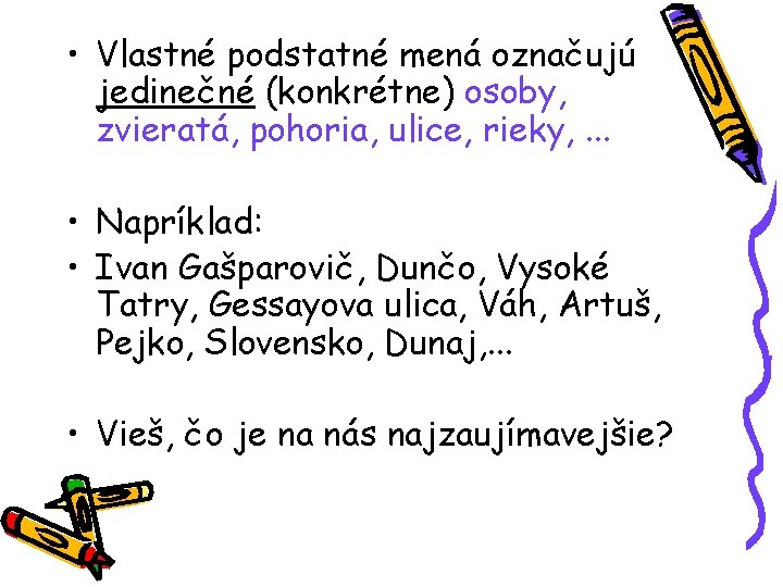  • Vlastné podstatné mená označujú jedinečné (konkrétne) osoby, zvieratá, pohoria, ulice, rieky, .