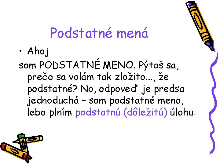 Podstatné mená • Ahoj som PODSTATNÉ MENO. Pýtaš sa, prečo sa volám tak zložito.