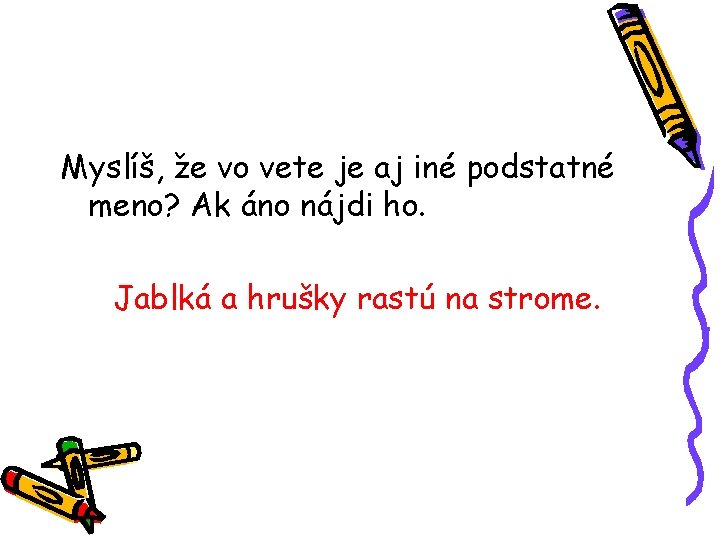 Myslíš, že vo vete je aj iné podstatné meno? Ak áno nájdi ho. Jablká Myslíš, že vo vete je aj iné podstatné meno? Ak áno nájdi ho. Jablká