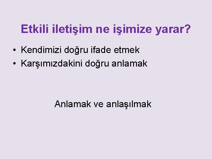 Etkili iletişim ne işimize yarar? • Kendimizi doğru ifade etmek • Karşımızdakini doğru anlamak