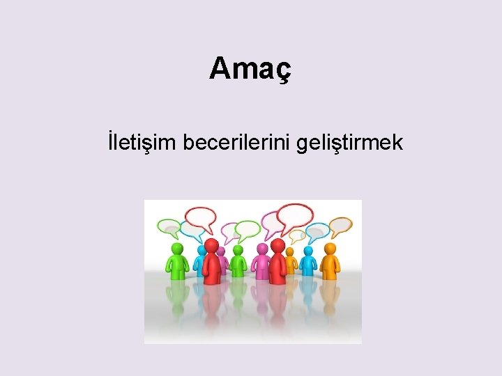 Amaç İletişim becerilerini geliştirmek 