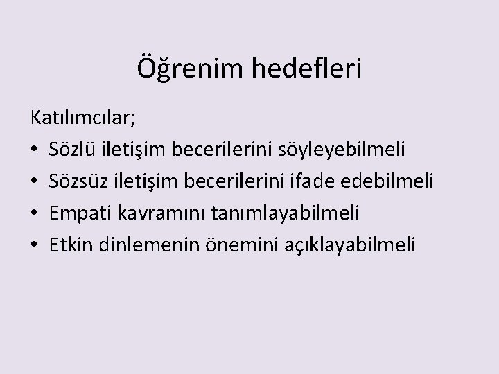 Öğrenim hedefleri Katılımcılar; • Sözlü iletişim becerilerini söyleyebilmeli • Sözsüz iletişim becerilerini ifade edebilmeli