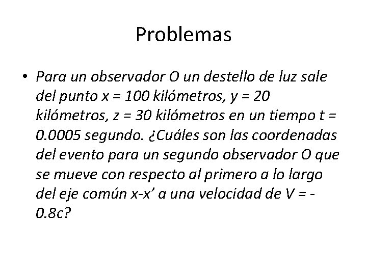 Problemas • Para un observador O un destello de luz sale del punto x