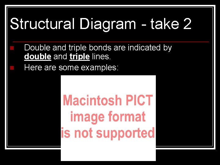 Structural Diagram - take 2 n n Double and triple bonds are indicated by