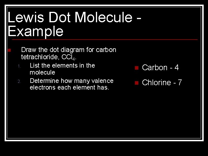 Lewis Dot Molecule Example n Draw the dot diagram for carbon tetrachloride, CCl 4.