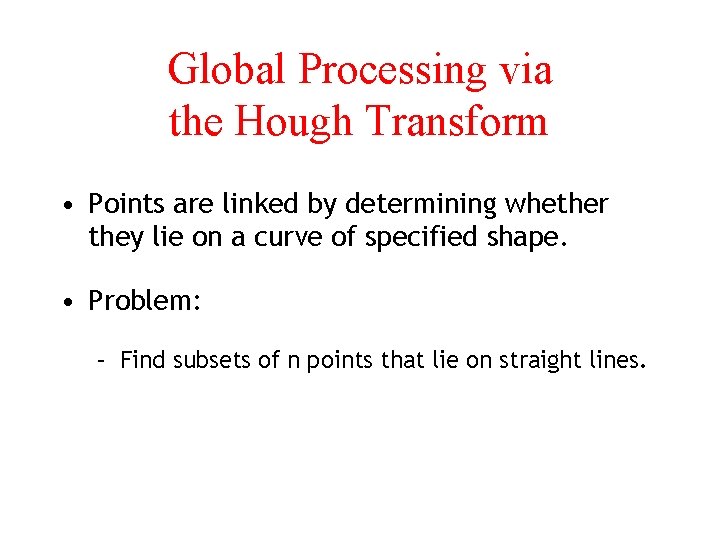 Global Processing via the Hough Transform • Points are linked by determining whether they