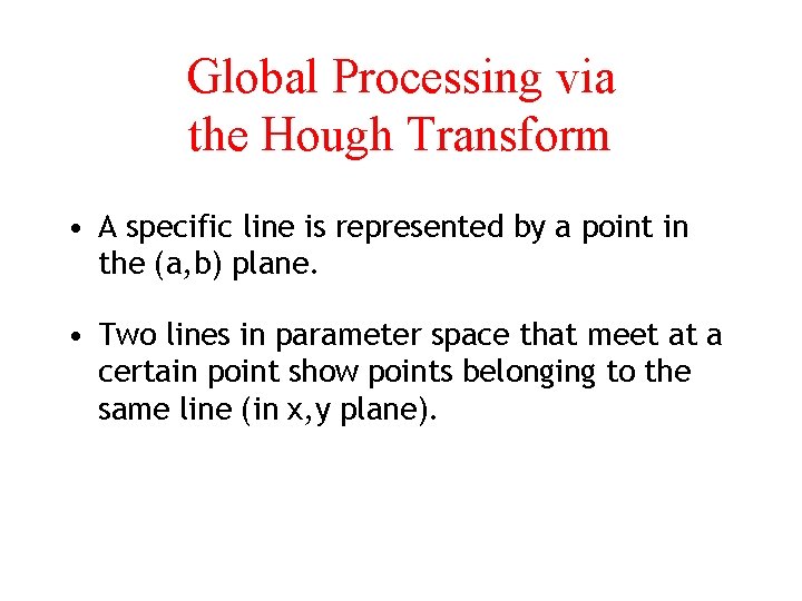 Global Processing via the Hough Transform • A specific line is represented by a