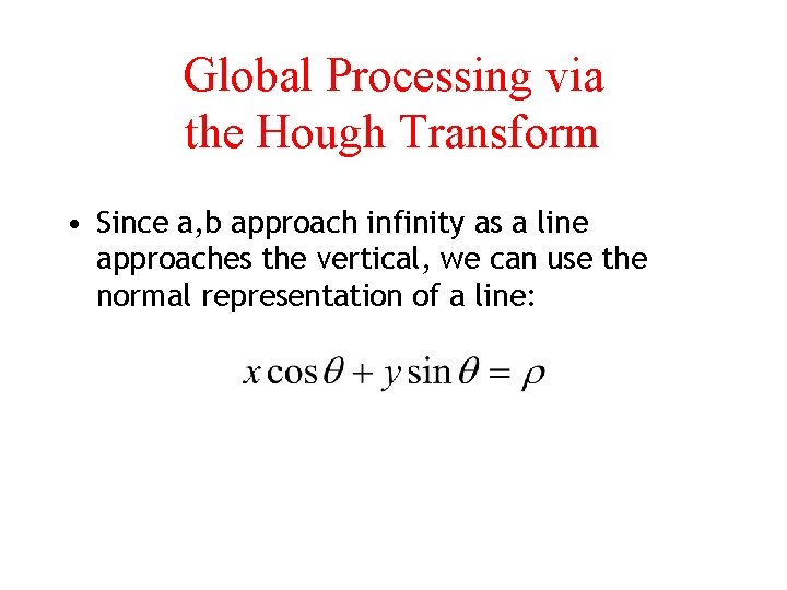 Global Processing via the Hough Transform • Since a, b approach infinity as a