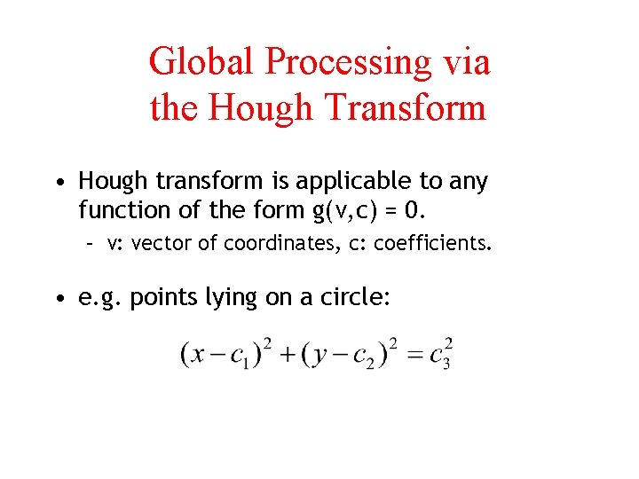 Global Processing via the Hough Transform • Hough transform is applicable to any function