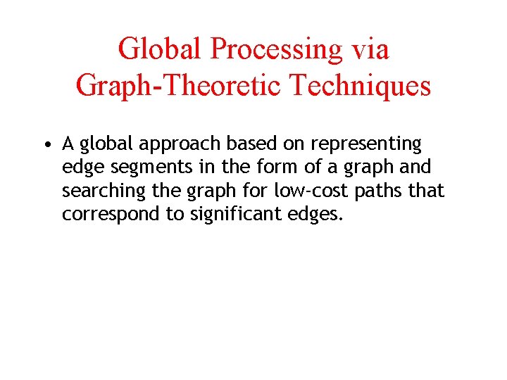 Global Processing via Graph-Theoretic Techniques • A global approach based on representing edge segments