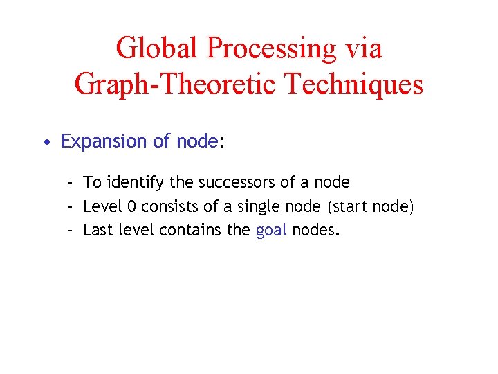Global Processing via Graph-Theoretic Techniques • Expansion of node: – To identify the successors
