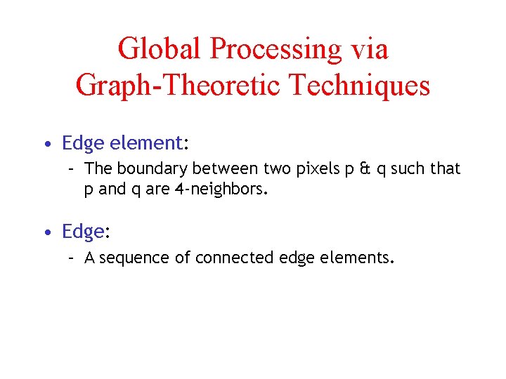 Global Processing via Graph-Theoretic Techniques • Edge element: – The boundary between two pixels