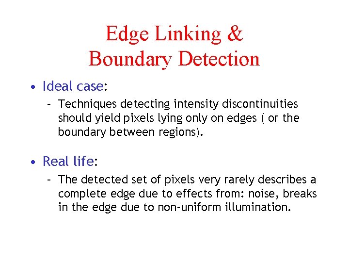 Edge Linking & Boundary Detection • Ideal case: – Techniques detecting intensity discontinuities should