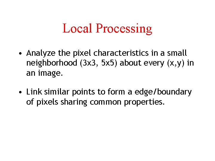 Local Processing • Analyze the pixel characteristics in a small neighborhood (3 x 3,