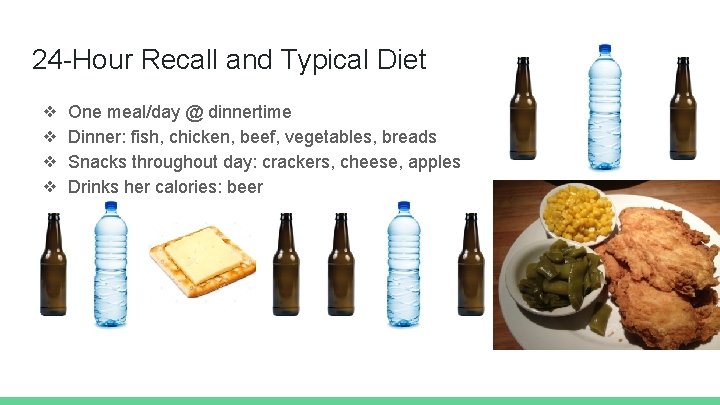 24 -Hour Recall and Typical Diet ❖ ❖ One meal/day @ dinnertime Dinner: fish,