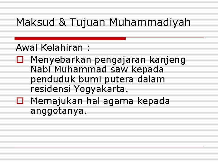 Maksud & Tujuan Muhammadiyah Awal Kelahiran : o Menyebarkan pengajaran kanjeng Nabi Muhammad saw