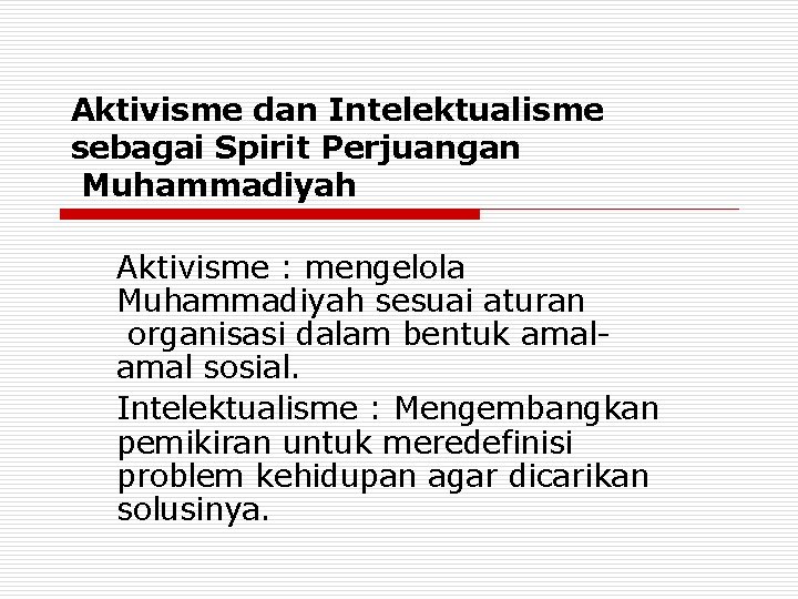 Aktivisme dan Intelektualisme sebagai Spirit Perjuangan Muhammadiyah Aktivisme : mengelola Muhammadiyah sesuai aturan organisasi