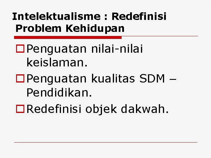 Intelektualisme : Redefinisi Problem Kehidupan o Penguatan nilai-nilai keislaman. o Penguatan kualitas SDM –