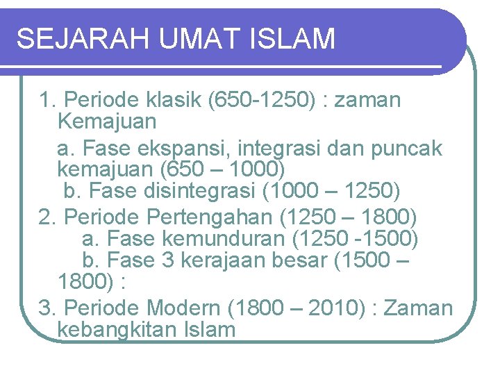 SEJARAH UMAT ISLAM 1. Periode klasik (650 -1250) : zaman Kemajuan a. Fase ekspansi,