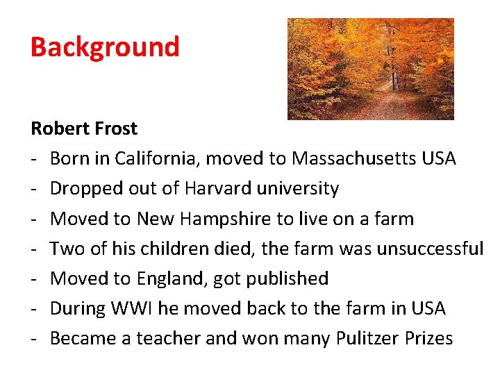 Background Robert Frost - Born in California, moved to Massachusetts USA - Dropped out