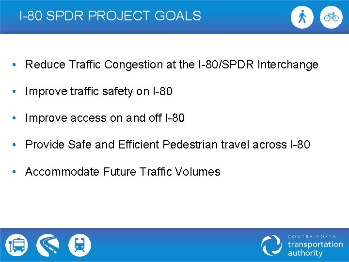 I-80 SPDR PROJECT GOALS • Reduce Traffic Congestion at the I-80/SPDR Interchange • Improve