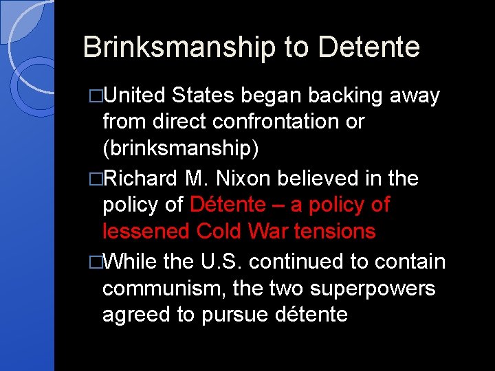 Brinksmanship to Detente �United States began backing away from direct confrontation or (brinksmanship) �Richard