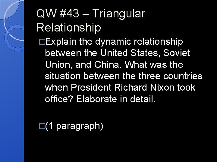 QW #43 – Triangular Relationship �Explain the dynamic relationship between the United States, Soviet