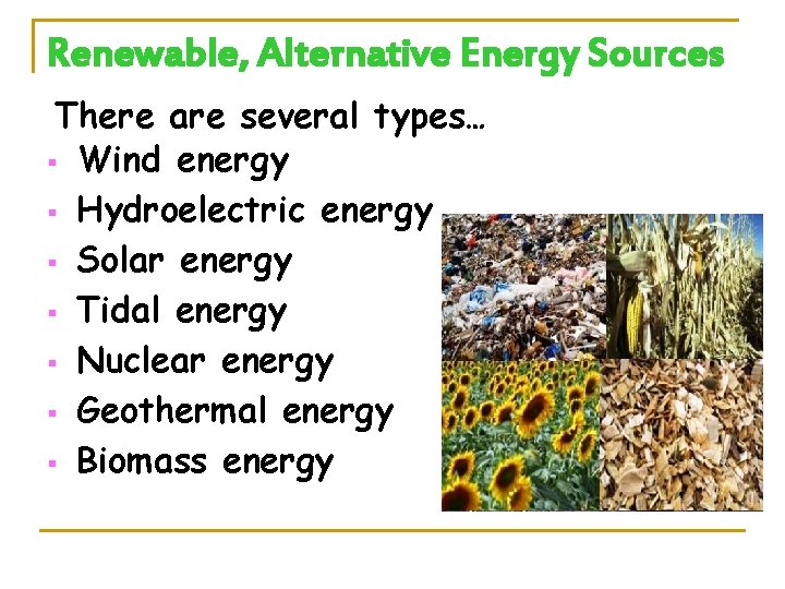 Renewable, Alternative Energy Sources There are several types… § Wind energy § Hydroelectric energy