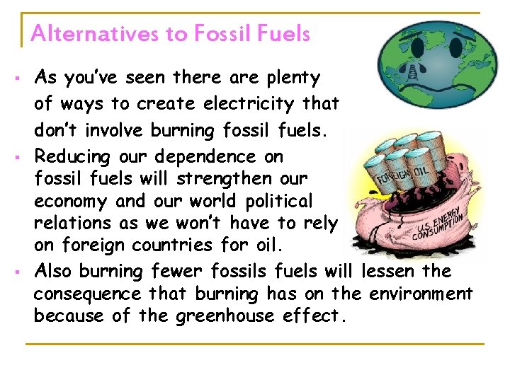 Alternatives to Fossil Fuels § § § As you’ve seen there are plenty of