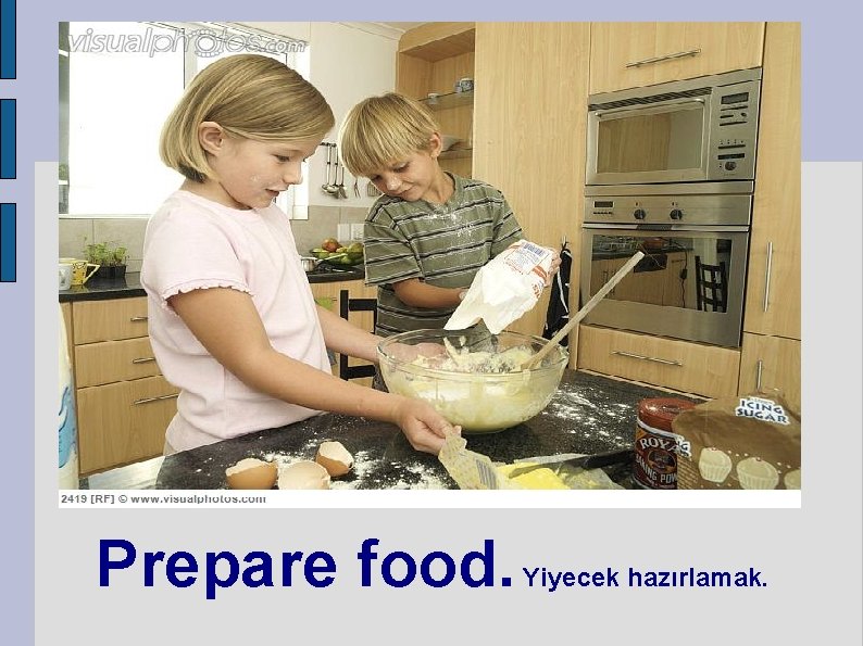 Prepare food. Yiyecek hazırlamak. 