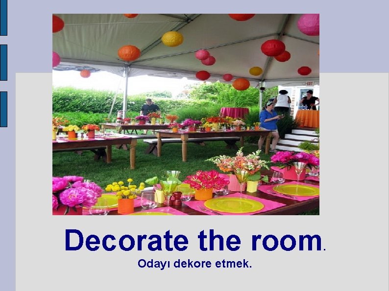 Decorate the room Odayı dekore etmek. . 