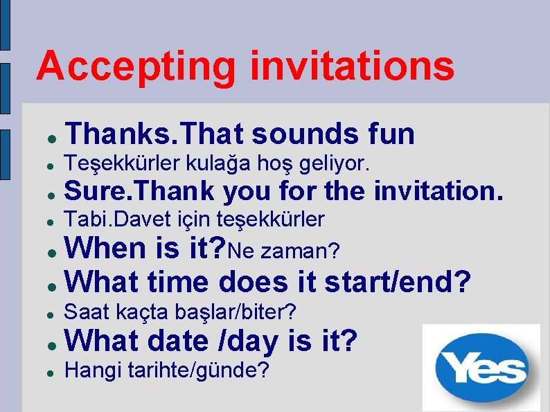 Accepting invitations Thanks. That sounds fun Teşekkürler kulağa hoş geliyor. Sure. Thank you for