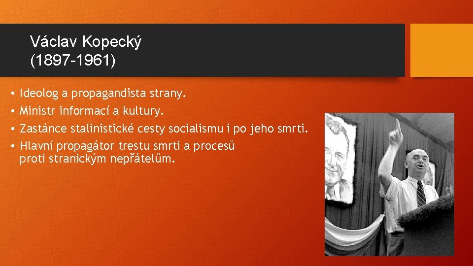 Václav Kopecký (1897 -1961) • • Ideolog a propagandista strany. Ministr informací a kultury.