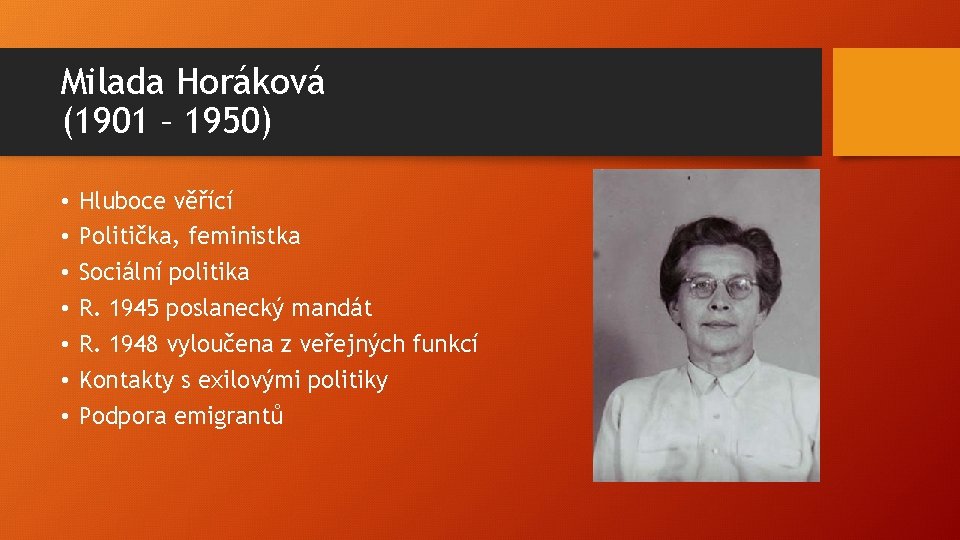 Milada Horáková (1901 – 1950) • • Hluboce věřící Politička, feministka Sociální politika R.