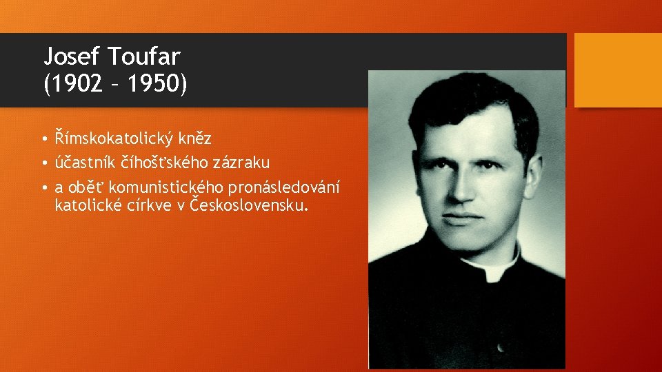 Josef Toufar (1902 – 1950) • Římskokatolický kněz • účastník číhošťského zázraku • a